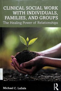 Clinical social work with individuals, families, and groups the healing power of relationship