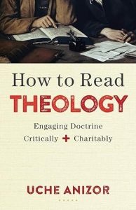 How to Read Theology Engaging Doctrine Critically and Charitably