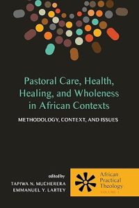 Pastoral Care, Health, Healing, and Wholeness in African Contexts Methodology, Context, and Issues