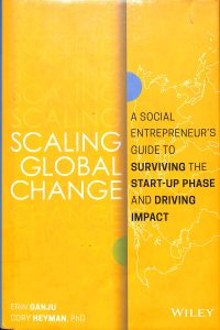 Scaling Global Change a social entrapreneur's guide to surviving the start-up phase and drving impact